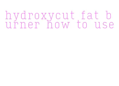 hydroxycut fat burner how to use