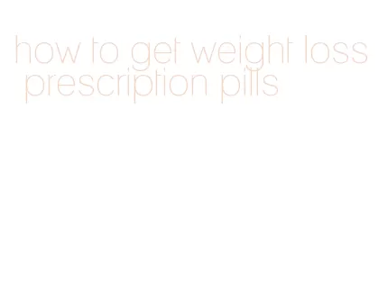 how to get weight loss prescription pills