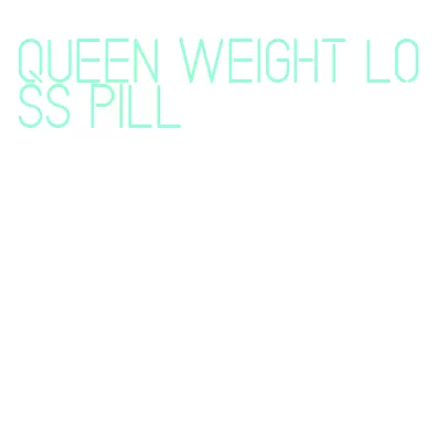 queen weight loss pill