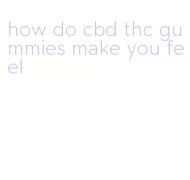 how do cbd thc gummies make you feel