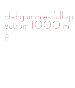 cbd gummies full spectrum 1000 mg