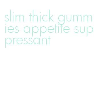 slim thick gummies appetite suppressant