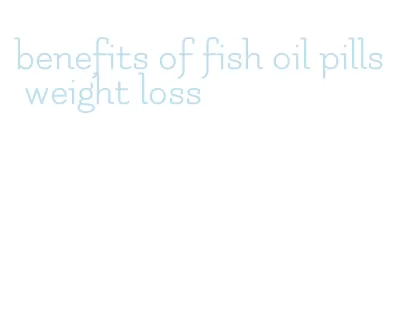 benefits of fish oil pills weight loss