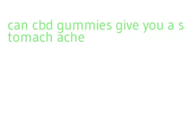 can cbd gummies give you a stomach ache