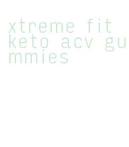 xtreme fit keto acv gummies