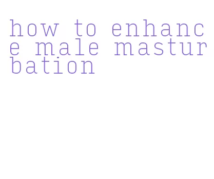 how to enhance male masturbation