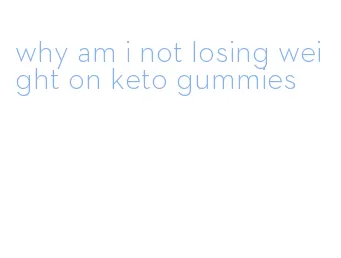 why am i not losing weight on keto gummies