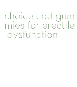 choice cbd gummies for erectile dysfunction