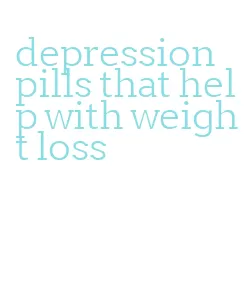 depression pills that help with weight loss