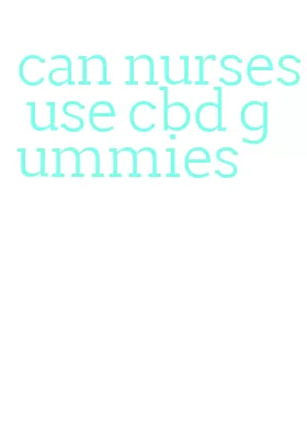 can nurses use cbd gummies