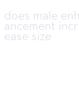 does male enhancement increase size