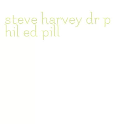 steve harvey dr phil ed pill