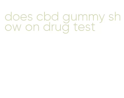 does cbd gummy show on drug test