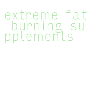 extreme fat burning supplements