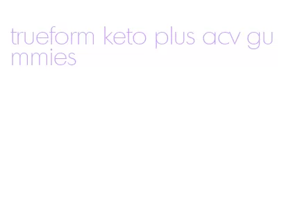 trueform keto plus acv gummies