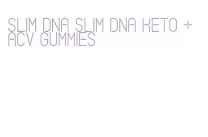 slim dna slim dna keto + acv gummies