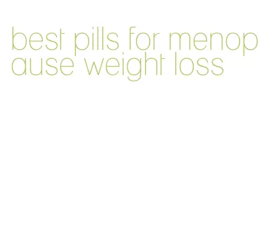 best pills for menopause weight loss