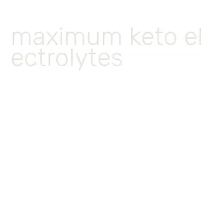 maximum keto electrolytes