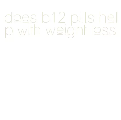 does b12 pills help with weight loss