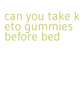 can you take keto gummies before bed