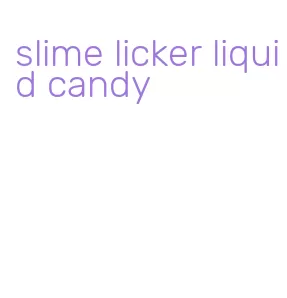 slime licker liquid candy