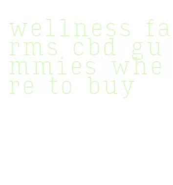 wellness farms cbd gummies where to buy