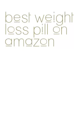 best weight loss pill on amazon