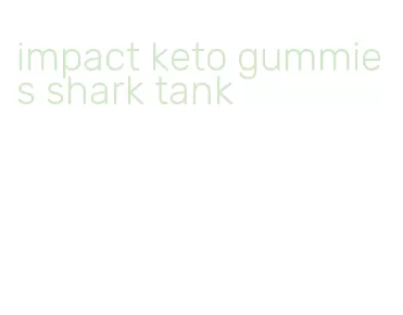 impact keto gummies shark tank