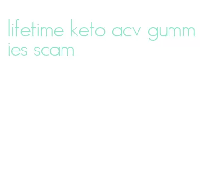 lifetime keto acv gummies scam