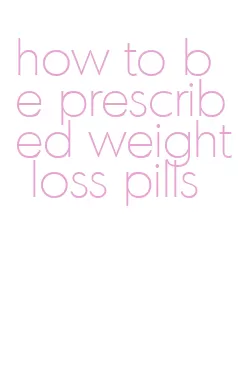 how to be prescribed weight loss pills