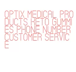 optix medical products keto gummies phone number customer service