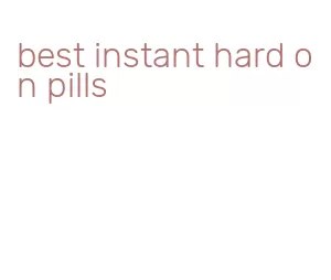 best instant hard on pills