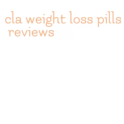 cla weight loss pills reviews