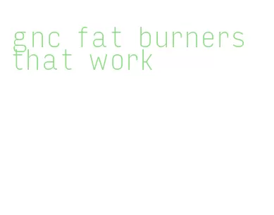 gnc fat burners that work