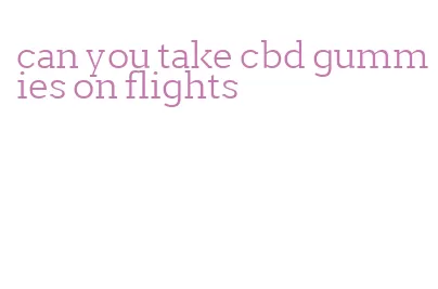 can you take cbd gummies on flights