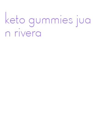 keto gummies juan rivera