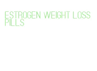 estrogen weight loss pills