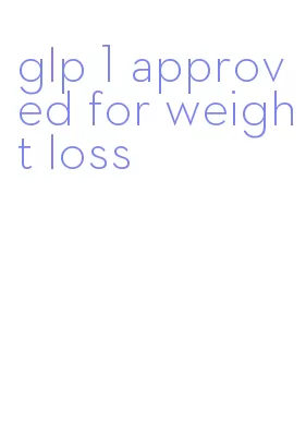 glp 1 approved for weight loss