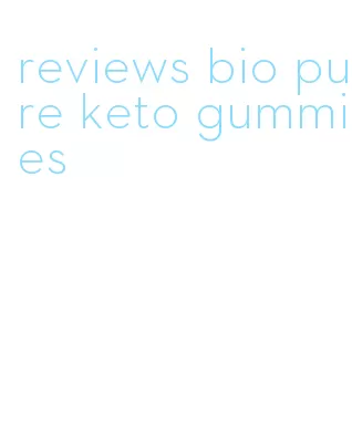 reviews bio pure keto gummies