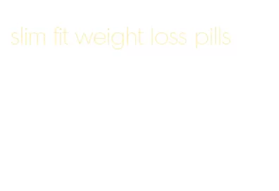 slim fit weight loss pills