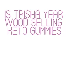 is trisha yearwood selling keto gummies