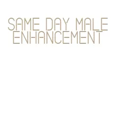 same day male enhancement