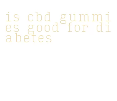 is cbd gummies good for diabetes