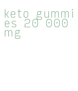 keto gummies 20 000 mg