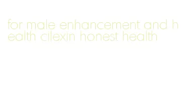 for male enhancement and health cilexin honest health