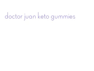 doctor juan keto gummies