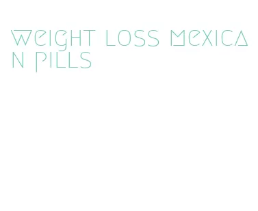 weight loss mexican pills