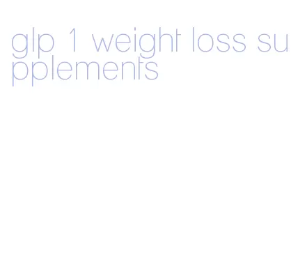 glp 1 weight loss supplements