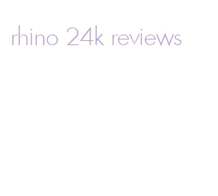 rhino 24k reviews