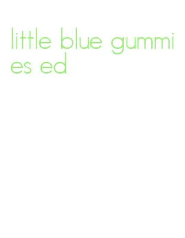 little blue gummies ed